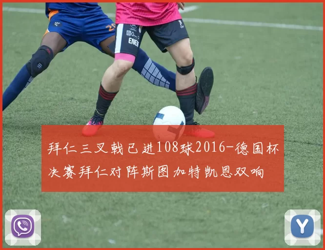 拜仁三叉戟已进108球2016-德国杯决赛拜仁对阵斯图加特凯恩双响
